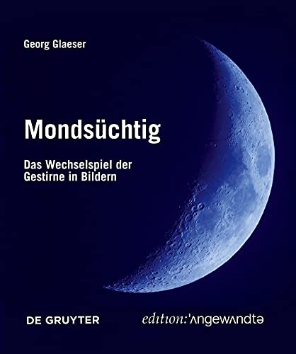 Mondsüchtig: Das Wechselspiel der Gestirne in Bildern (Edition Angewandte)