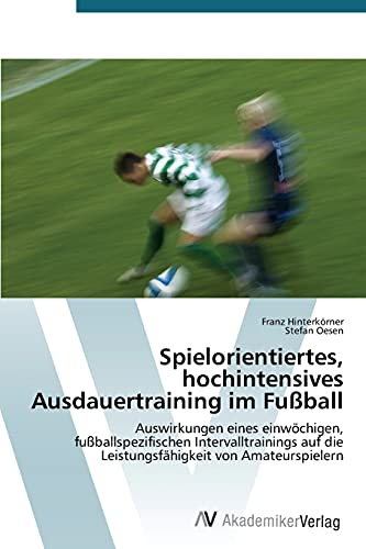 Spielorientiertes, hochintensives Ausdauertraining im Fußball: Auswirkungen eines einwöchigen, fußballspezifischen Intervalltrainings auf die Leistungsfähigkeit von Amateurspielern