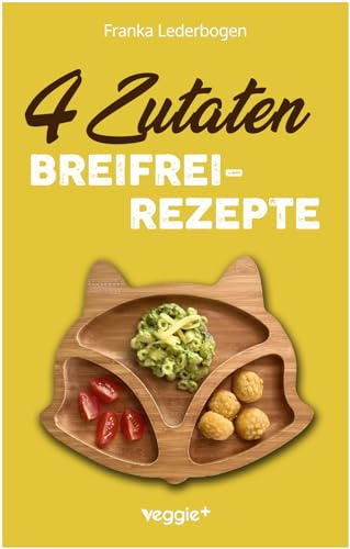 4-Zutaten-Breifrei-Rezepte: Das große Baby-Led-Weaning-Kochbuch mit einfachen Beikost-Rezepten für Babys ab 6 Monate (Gesunde BLW-Rezepte für eine sichere Beikosteinführung) (Beikost für Babys)
