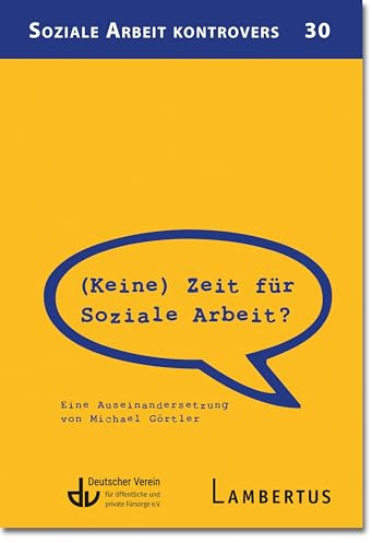 (Keine) Zeit für Soziale Arbeit?: Eine Auseinandersetzung von Michael Görtler (Soziale Arbeit kontrovers)