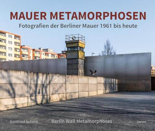 Mauer Metamorphosen: Fotografien der Berliner Mauer 1961 bis heute
