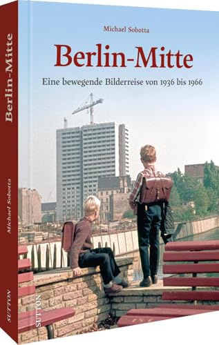 Berlin-Mitte: Eine bewegende Bilderreise von 1936 bis 1966