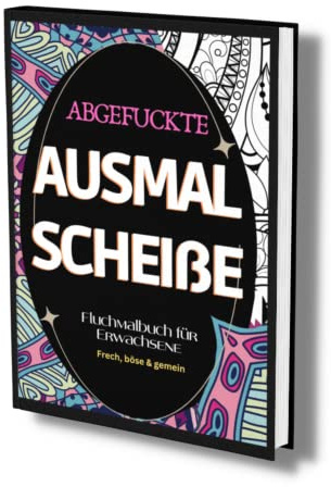 Fluchmalbuch für Erwachsene: Abgefuckte Ausmal Scheiße Frech, böse & gemein- zur Entspannung und Stressabbau. Lustige Sprüche zum Ausmalen.