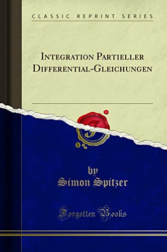 Integration Partieller Differential-Gleichungen (Classic Reprint)