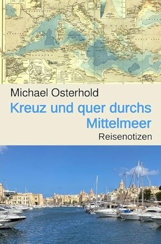 Kreuz und quer durchs Mittelmeer: Reisenotizen aus dem Mediterraneum