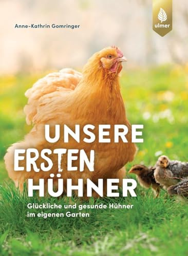 Unsere ersten Hühner: Glückliche & gesunde Hühner im eigenen Garten. Ideal für Einsteiger