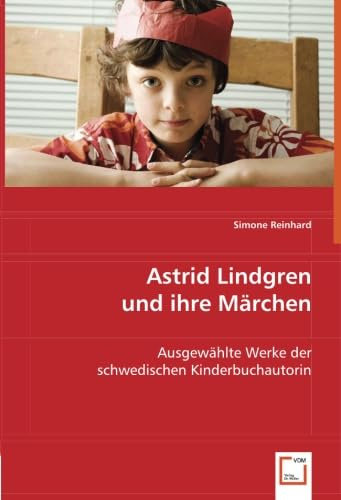 Astrid Lindgren und ihre Märchen: Ausgewählte Werke der schwedischen Kinderbuchautorin