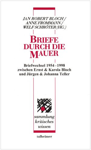 Briefe durch die Mauer: Briefwechsel 1954-1994 zwischen Ernst und Karola Bloch sowie Jürgen und Johanna Teller (Sammlung kritisches Wissen)