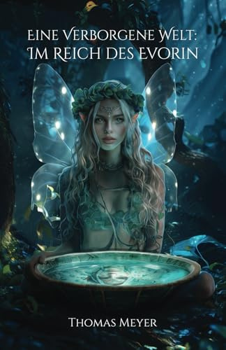 Eine Verborgene Welt: Im Reich des Evorin: Ein Fantasy-Roman für junge (und) Erwachsene, die sich mit dem Mystischen verbunden fühlen