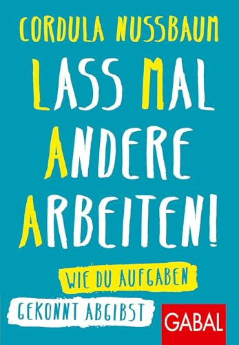 Lass mal andere arbeiten!: Wie Du Aufgaben gekonnt abgibst (Dein Erfolg)