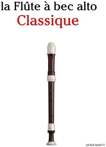 La Flûte à bec alto Classique: Pièces faciles de Bach, Mozart, Beethoven, Vivaldi, ainsi que d'autres compositeurs