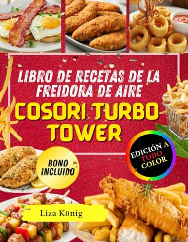 Libro de recetas de la freidora de aire COSORI Turbo Tower: Recetas rápidas, saludables y crujientes para freidora de aire con ingredientes cotidianos para cocinar sin estrés