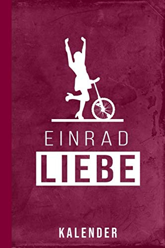 Kalender Einrad Liebe: Einradfahren Terminplaner (Radsport Kalenderbuch, Band 1)