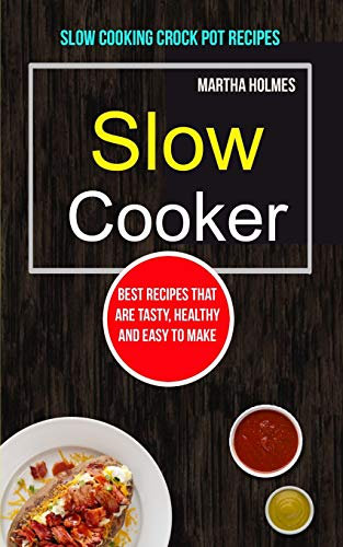Slow Cooker: Best Recipes That Are Tasty, Healthy and Easy to Make (Slow Cooking Crock Pot Recipes): 1