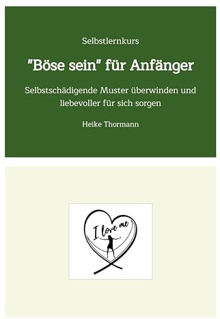Selbstlernkurs: Böse sein für Anfänger: Selbstschädigende Muster überwinden und liebevoller für sich sorgen (Für das (Schreib-)Selbst sorgen: Mit ... Reflexionsübungen richtig gut zu sich sein)
