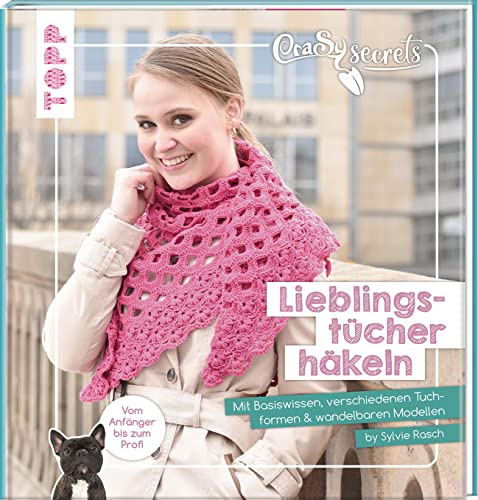 CraSy Secrets - Lieblingstücher häkeln: Mit verschiedenen Tuchformen, Basiswissen und wandelbaren Modellen