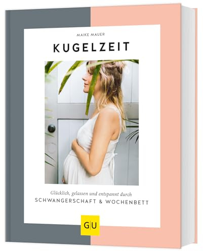 Kugelzeit: Glücklich, gelassen und entspannt durch Schwangerschaft & Wochenbett (GU Schwangerschaft)
