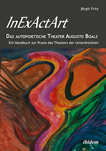 InExActArt - Das autopoietische Theater Augusto Boals: Ein Handbuch Zur Praxis Des Theaters Der Unterdrückten