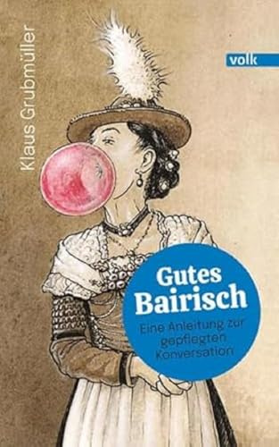 Gutes Bairisch: Eine Anleitung zur gepflegten Konversation