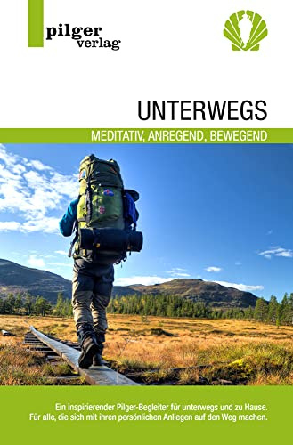 Unterwegs - meditativ, anregend, bewegend: Ein inspirierender Pilgerbegleiter für unterwegs und zu Hause