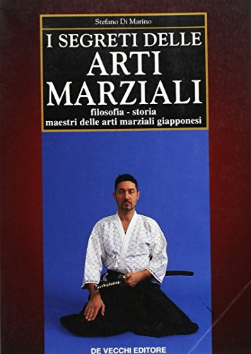 I segreti delle arti marziali. Filosofia, storia, maestri delle arti marziali giapponesi