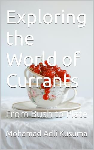 Exploring the World of Currants: From Bush to Plate