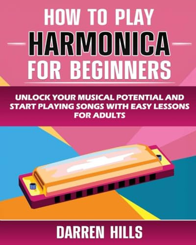 How to Play Harmonica for Beginners: Unlock Your Musical Potential and Start Playing Songs with Easy Lessons for Adults