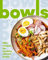 Bowls: 100+ Recipes for Healthy, Vibrant Bowls