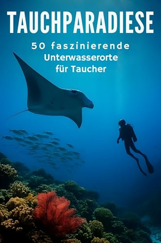 Tauchparadiese: 50 faszinierende Unterwasserorte für Taucher