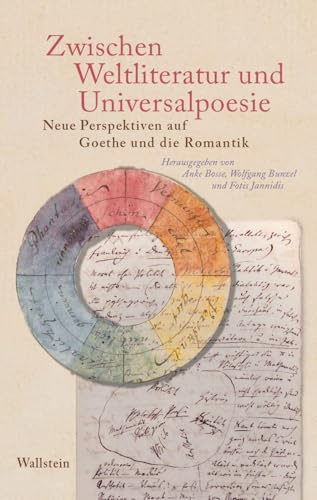 Zwischen Weltliteratur und Universalpoesie: Neue Perspektiven auf Goethe und die Romantik
