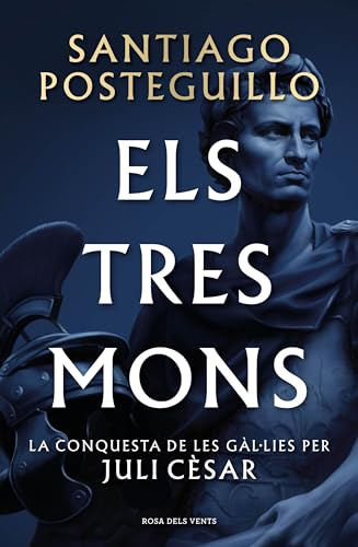 Els tres mons (Sèrie Juli Cèsar 3): La conquesta de les Gàl·lies per Juli Cèsar