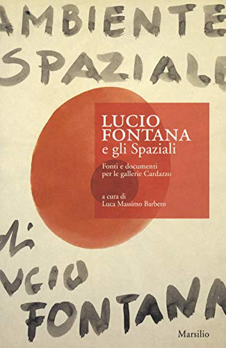 Lucio Fontana e gli Spaziali. Fonti e documenti per le gallerie Cardazzo (Libri illustrati)