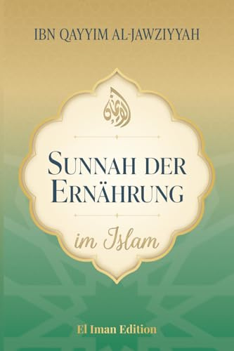 Sunnah der Ernährung im Islam: Bewusst leben nach Qur'an und Sunnah - Mit Herz und Maß nach den Lehren des Propheten Muhammad ﷺ (Weisheit des Islam, Band 6)