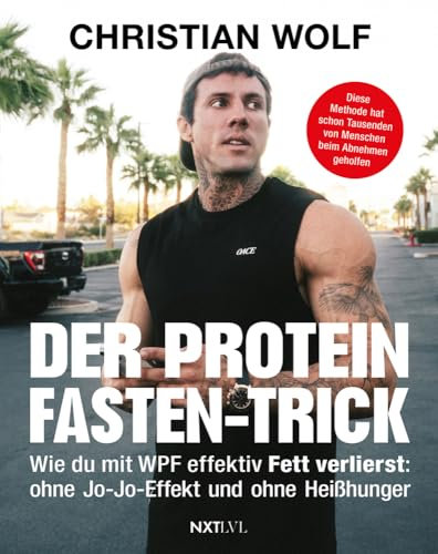 Der Protein-Fasten-Trick: Wie du mit WPF effektiv Fett verlierst - Das Abnehm-Buch ohne Jo-Jo-Effekt & Heißhunger - Mehr Kontrolle im Alltag – Routinen für Fokus, Klarheit & Energie