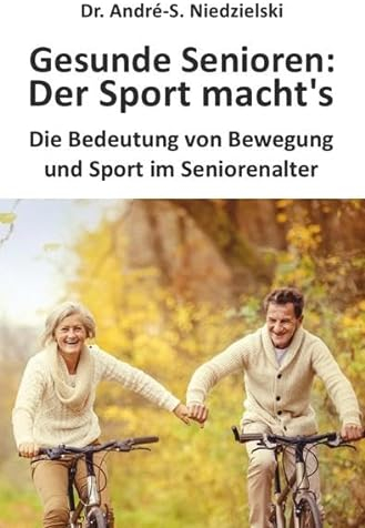 Gesunde Senioren - Der Sport macht's: Die Bedeutung von Bewegung und Sport im Seniorenalter