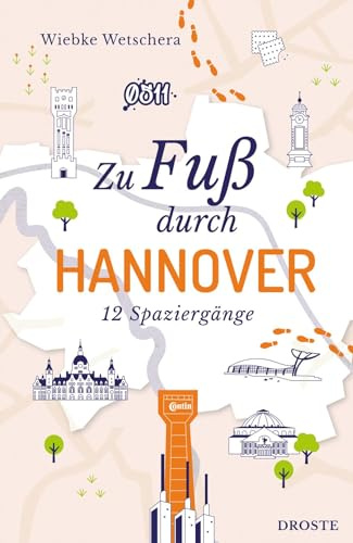Zu Fuß durch Hannover: Die Stadt mit allen Sinnen erleben – 12 entspannte Spaziergänge zu Sehenswürdigkeiten und verborgenen Schätzen