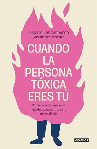 Cuando la persona tóxica eres tú: Cómo dejar de pensar en negativo y convertirte en tu mejor aliado (Inspiración)