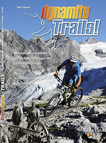Dynamite Trails 02: Vom Ortler zum Pasubio: Mit dem Mountainbike auf den Militärwegen des Ersten Weltkrieges: Mit dem Mountainbike auf den ... Weltkrieges Band 2: Vom Pasubio zum Ortler