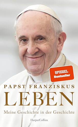 LEBEN. Meine Geschichte in der Geschichte: SPIEGEL-Bestseller | Theologie | Papstwahl | Konklave | Geschichte des 20. Jahrhunderts | Katholizismus | Autobiografie Papst Franziskus