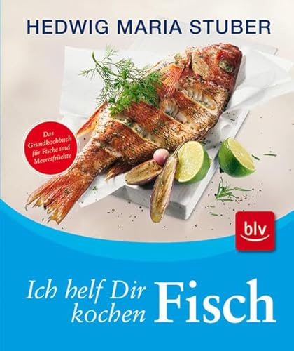 Ich helf Dir kochen - Fisch: Das Grundkochbuch für Fische und Meeresfrüchte