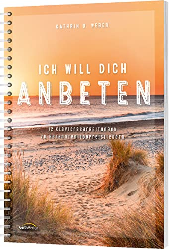 Ich will dich anbeten: Bekannte Lobpreislieder für Klavier