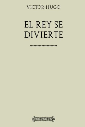 Victor Hugo. El rey se divierte