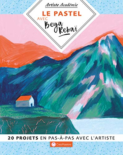 Le pastel avec Beya Rebai - 20 projet en pas-à-pas avec l'artiste: 20 projets en pas-à-pas avec l'artiste