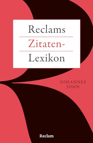 Reclams Zitaten-Lexikon: John, Johannes – über 5000 Zitate aus Philosophie und Literatur; Nachschlagewerk für weise Worte zur rechten Zeit – 14473 (Reclams Universal-Bibliothek)