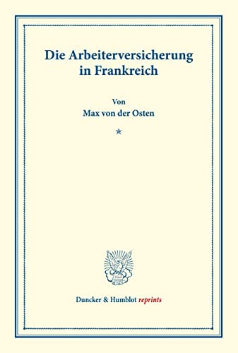 Die Arbeiterversicherung in Frankreich.: (Schriften des Vereins für Socialpolitik XXVI). (Duncker & Humblot reprints)