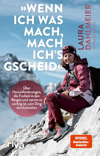 Wenn ich was mach, mach ich’s gscheid: Über Herausforderungen, die Freiheit in den Bergen und warum es wichtig ist, sein Ding durchzuziehen | Mit einem Vorwort von Thomas Huber