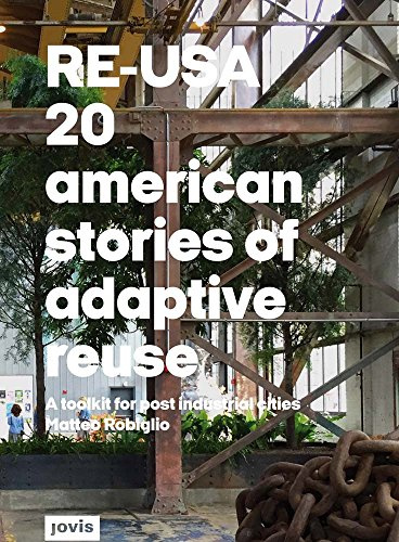 RE–USA: 20 American Stories of Adaptive Reuse: A Toolkit for Post-Industrial Cities