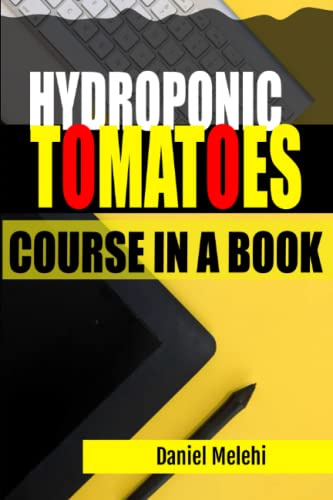 Hydroponics Tomatoes: Course in a Book (The Course-In-a-Book Series)