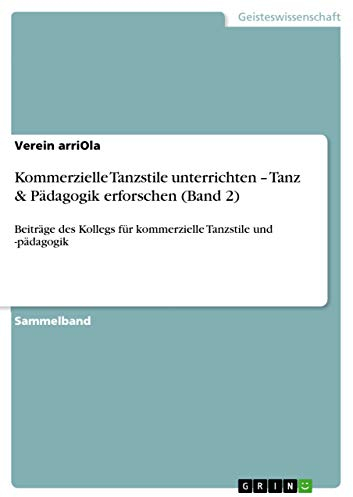Kommerzielle Tanzstile unterrichten - Tanz & Pädagogik erforschen (Band 2): Beiträge des Kollegs für kommerzielle Tanzstile und -pädagogik
