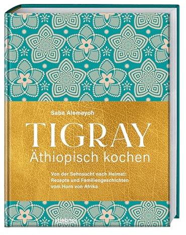 Tigray - Äthiopisch kochen: Von der Sehnsucht nach Heimat: Rezepte und Familiengeschichten vom Horn von Afrika
